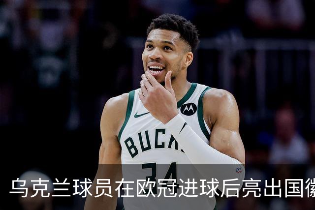 乌克兰球员在欧冠进球后亮出国徽 被黄牌警告